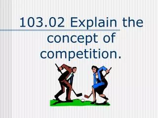 103.02 Explain the concept of competition.