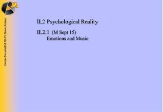 II.2	Psychological Reality II.2.1 	 (M Sept 15) 	 Emotions and Music