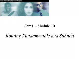 Sem1 - Module 10 Routing Fundamentals and Subnets