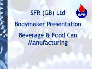 SFR (GB) Ltd Bodymaker Presentation Beverage &amp; Food Can Manufacturing