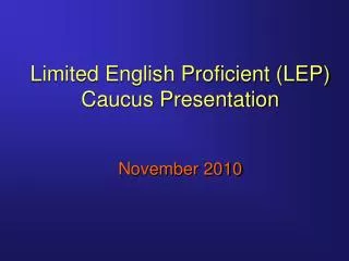 Limited English Proficient (LEP) Caucus Presentation November 2010