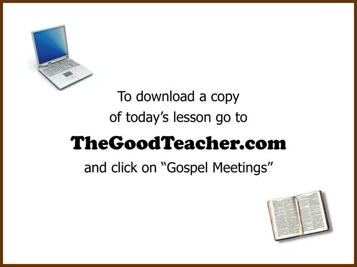 to download a copy of today s lesson go to thegoodteacher com and click on gospel meetings