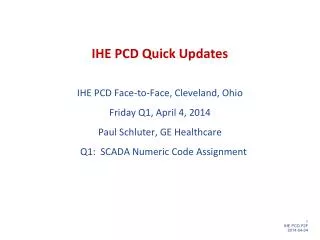 IHE PCD Quick Updates IHE PCD Face-to-Face, Cleveland, Ohio Friday Q1, April 4 , 2014