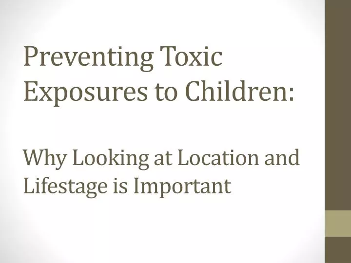 preventing toxic exposures to children why looking at location and lifestage is important