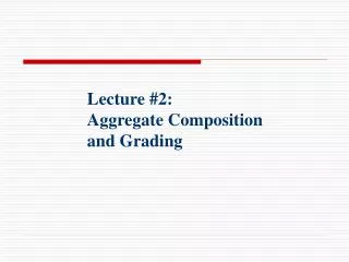 Lecture #2: Aggregate Composition and Grading
