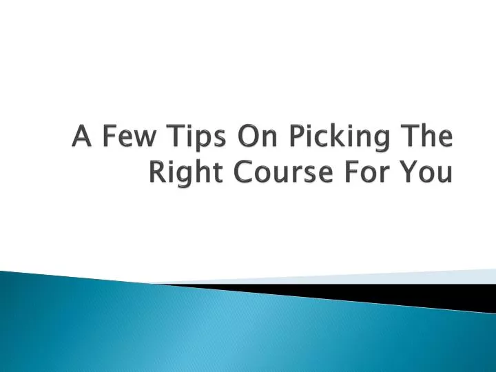 a few tips on picking the right course for you