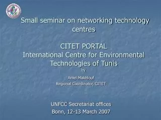 Amel Makhlouf Regional Coordinator, CITET UNFCC Secretariat offices Bonn, 12-13 March 2007