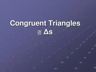 Congruent Triangles ? ? s