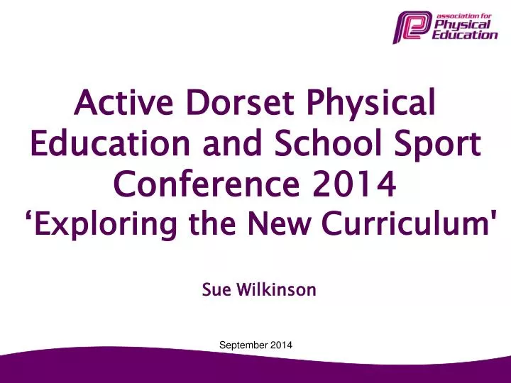 active dorset physical education and school sport conference 2014 exploring the new curriculum