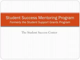 Student Success Mentoring Program Formerly the Student Support Grants Program