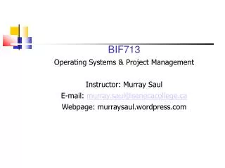 BIF713 Operating Systems &amp; Project Management Instructor: Murray Saul