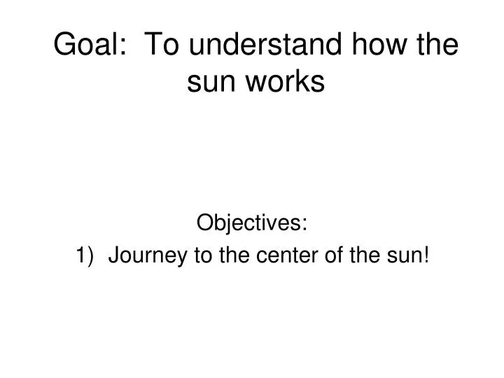 goal to understand how the sun works