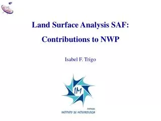 Land Surface Analysis SAF: Contributions to NWP Isabel F. Trigo