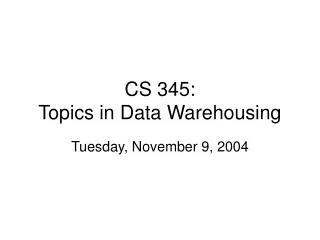 CS 345: Topics in Data Warehousing