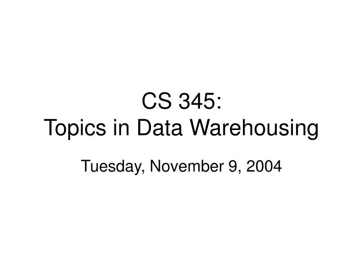 cs 345 topics in data warehousing