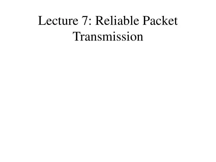 lecture 7 reliable packet transmission