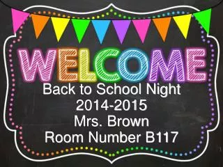 Back to School Night 2014-2015 Mrs. Brown Room Number B117
