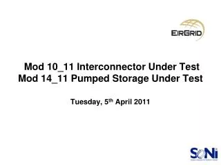 Mod 10_11 Interconnector Under Test Mod 14_11 Pumped Storage Under Test Tuesday, 5 th April 2011