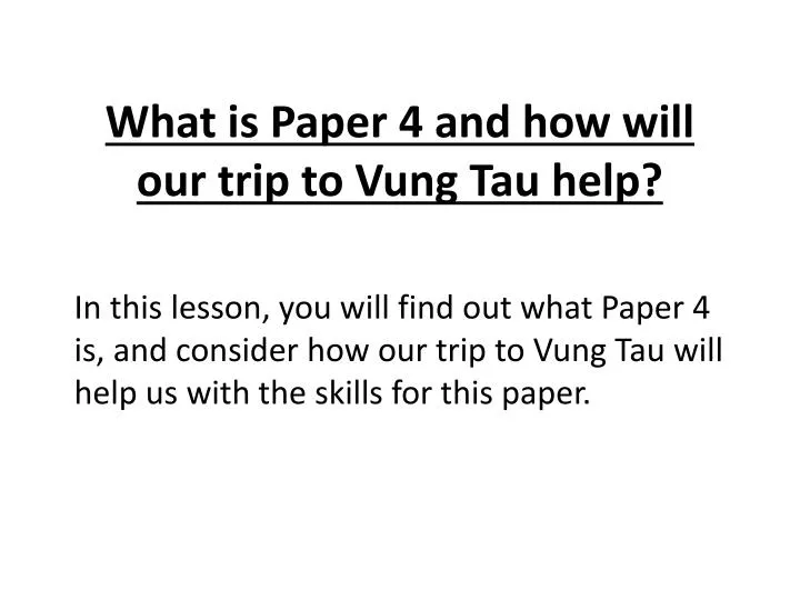 what is paper 4 and how will our trip to vung tau help