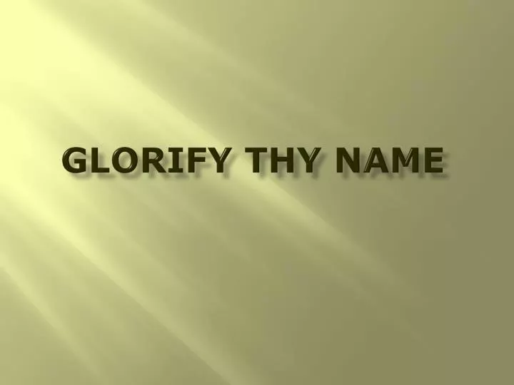 glorify thy name