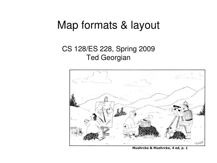 map formats layout cs 128 es 228 spring 2009 ted georgian