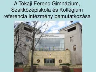 a tokaji ferenc gimn zium szakk z piskola s koll gium referencia int zm ny bemutatkoz sa