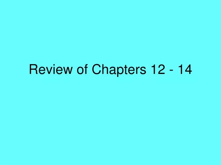 review of chapters 12 14