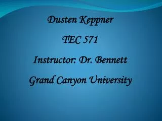 Dusten Keppner TEC 571 Instructor: Dr. Bennett Grand Canyon University