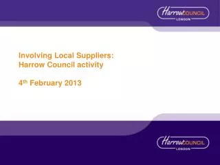 Involving Local Suppliers: Harrow Council activity 4 th February 2013