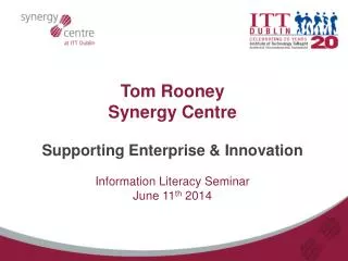 Tom Rooney Synergy Centre Supporting Enterprise &amp; Innovation Information Literacy Seminar