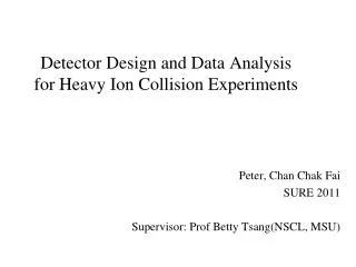 Detector Design and Data Analysis for Heavy Ion Collision Experiments