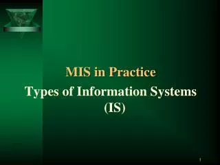 MIS in Practice Types of Information Systems (IS)