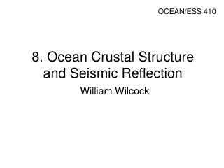 8. Ocean Crustal Structure and Seismic Reflection William Wilcock