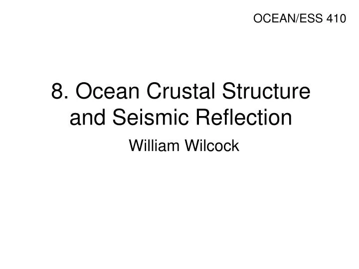 8 ocean crustal structure and seismic reflection william wilcock