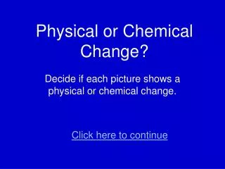 Physical or Chemical Change?