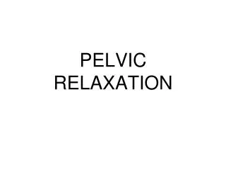 PELVIC RELAXATION