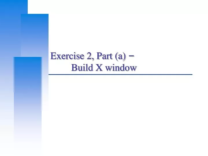 exercise 2 part a build x window