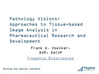 Frank A. Voelker, DVM, DACVP Flagship Biosciences