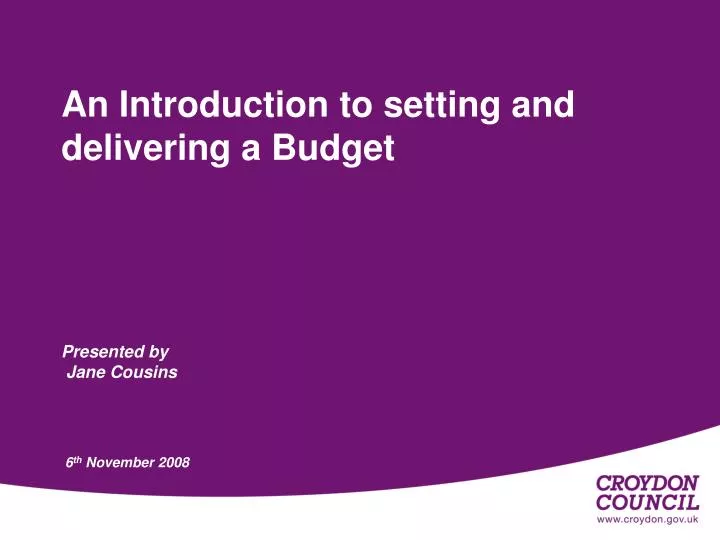 an introduction to setting and delivering a budget presented by jane cousins 6 th november 2008