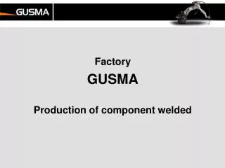 Factory GUSMA Production of component welded