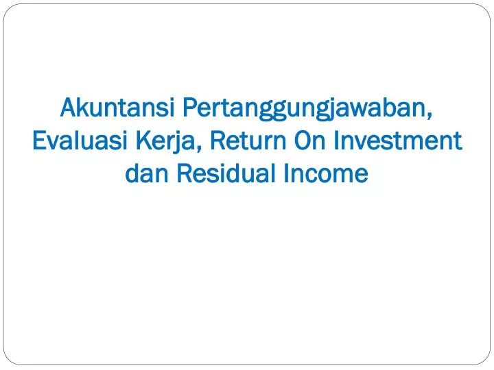 akuntansi pertanggungjawaban evaluasi kerja return on investment dan residual income