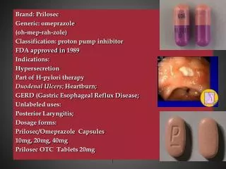 Brand: Prilosec Generic: omeprazole (oh- mep -rah- zole ) Classification: proton pump inhibitor