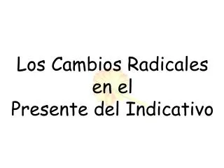 los cambios radicales en el presente del indicativo