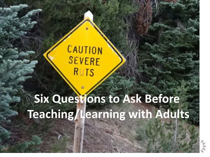 s ix questions to ask before teaching learning with adults
