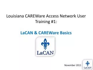 Louisiana CAREWare Access Network User Training #1: LaCAN &amp; CAREWare Basics