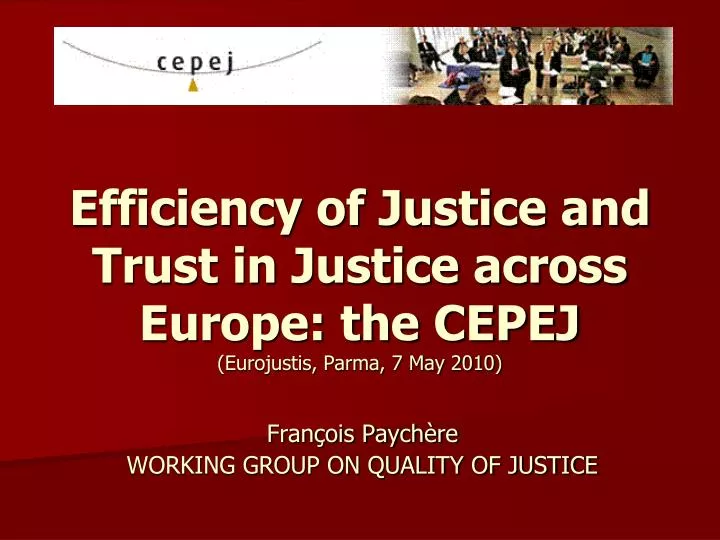 efficiency of justice and trust in justice across europe the cepej eurojustis parma 7 may 2010