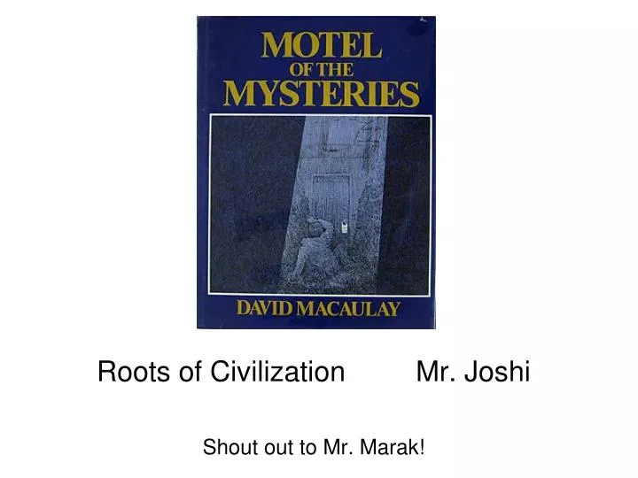 roots of civilization mr joshi shout out to mr marak