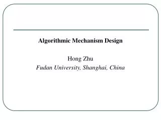 Algorithmic Mechanism Design Hong Zhu Fudan University, Shanghai, China