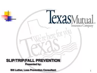 SLIP/TRIP/FALL PREVENTION Presented by: Bill Luther, Loss Prevention Consultant