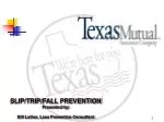 SLIP/TRIP/FALL PREVENTION Presented by: Bill Luther, Loss Prevention Consultant - slide 1